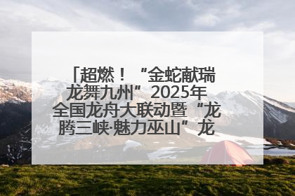 超燃！“金蛇献瑞 龙舞九州”2025年全国龙舟大联动暨“龙腾三峡·魅力巫山”龙舟邀请赛圆满落幕！