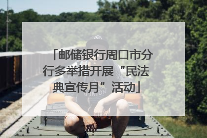 邮储银行周口市分行多举措开展“民法典宣传月”活动