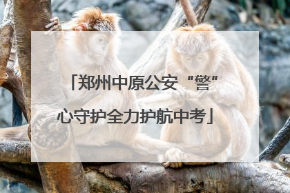 郑州中原公安“警”心守护全力护航中考