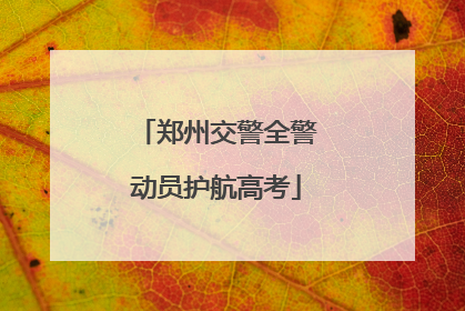郑州交警全警动员护航高考