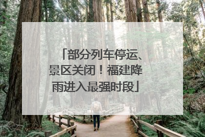 部分列车停运、景区关闭！福建降雨进入最强时段