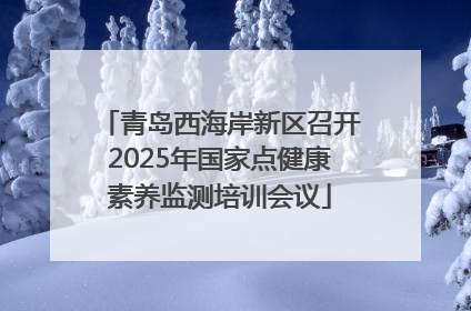 青岛西海岸新区召开2025年国家点健康素养监测培训会议