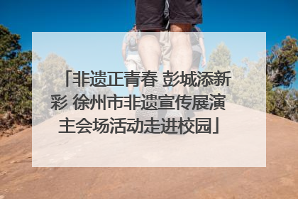 非遗正青春 彭城添新彩 徐州市非遗宣传展演主会场活动走进校园