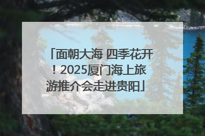 面朝大海 四季花开！2025厦门海上旅游推介会走进贵阳