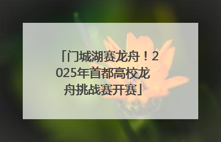 门城湖赛龙舟！2025年首都高校龙舟挑战赛开赛