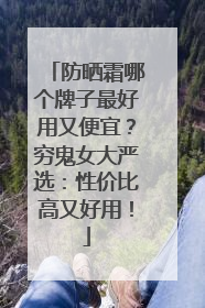 防晒霜哪个牌子最好用又便宜？穷鬼女大严选：性价比高又好用！