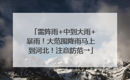 雷阵雨+中到大雨+暴雨！大范围降雨马上到河北！注意防范→