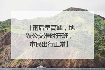 雨后早高峰，地铁公交准时开班，市民出行正常