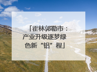 霍林郭勒市：产业升级逐梦绿色新“铝”程