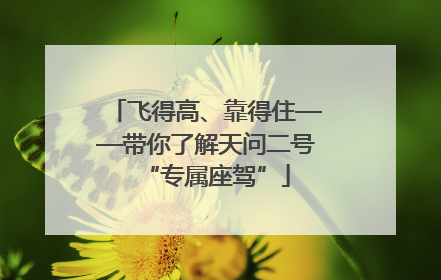 飞得高、靠得住——带你了解天问二号“专属座驾”