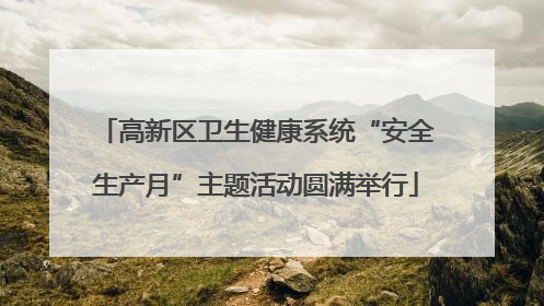 高新区卫生健康系统“安全生产月”主题活动圆满举行