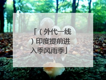 （外代一线）印度提前进入季风雨季