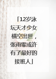 12岁泳坛天才少女横空出世，张雨霏或许有了最好的接班人