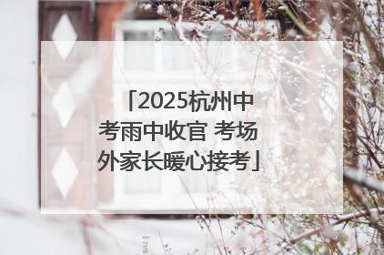 2025杭州中考雨中收官 考场外家长暖心接考