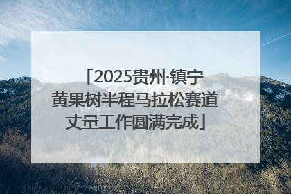 2025贵州·镇宁黄果树半程马拉松赛道丈量工作圆满完成