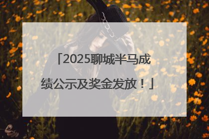2025聊城半马成绩公示及奖金发放！