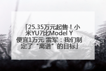 25.35万元起售！小米YU7比Model Y便宜1万元 雷军：我们制定了“离谱”的目标