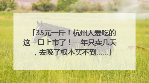35元一斤！杭州人爱吃的这一口上市了！一年只卖几天，去晚了根本买不到……