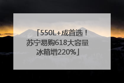 550L+成首选！苏宁易购618大容量冰箱增220%