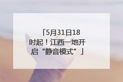 5月31日18时起！江西一地开启“静音模式”