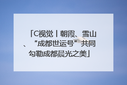 C视觉丨朝霞、雪山、“成都世运号”共同勾勒成都晨光之美