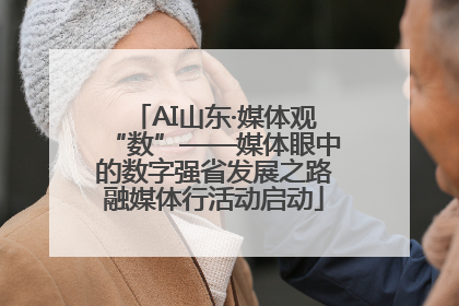 AI山东·媒体观“数”——媒体眼中的数字强省发展之路融媒体行活动启动