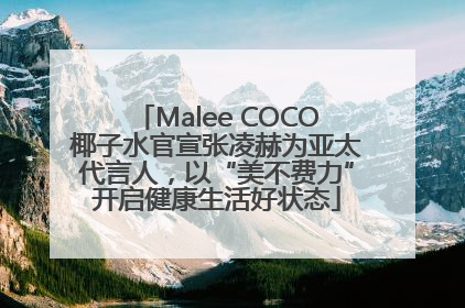 Malee COCO椰子水官宣张凌赫为亚太代言人，以“美不费力”开启健康生活好状态