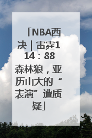 NBA西决｜雷霆114：88森林狼，亚历山大的“表演”遭质疑